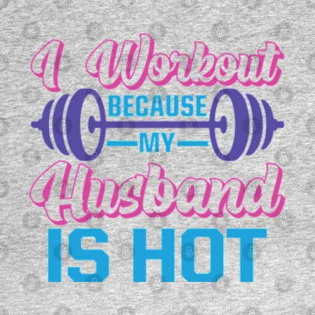 I Workout Because My Husband is Hot by RiseInspired